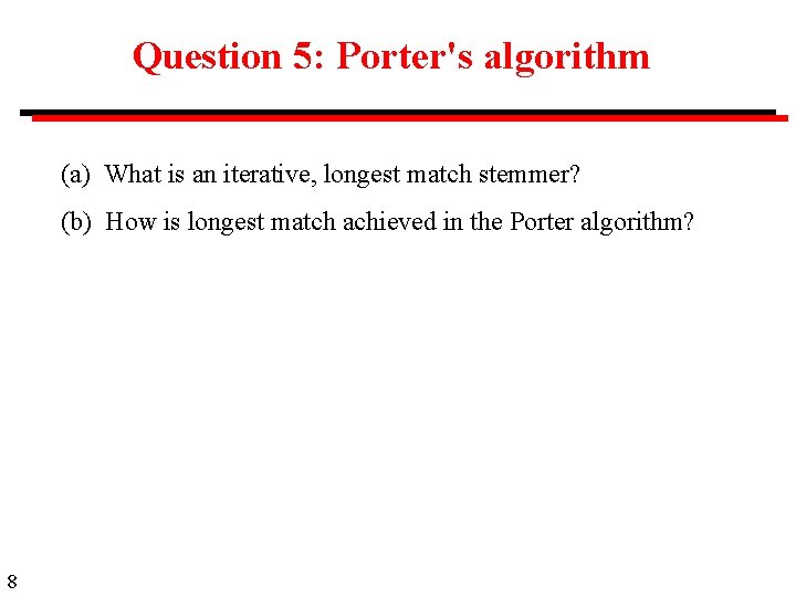 Question 5: Porter's algorithm (a) What is an iterative, longest match stemmer? (b) How