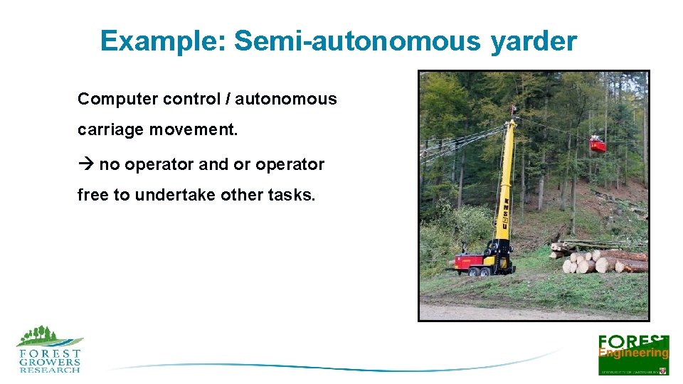 Example: Semi-autonomous yarder Computer control / autonomous carriage movement. no operator and or operator