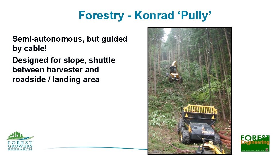 Forestry - Konrad ‘Pully’ Semi-autonomous, but guided by cable! Designed for slope, shuttle between