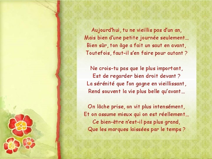 Aujourd’hui, tu ne vieillis pas d’un an, Mais bien d’une petite journée seulement… Bien