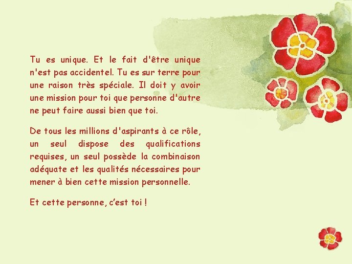 Tu es unique. Et le fait d'être unique n'est pas accidentel. Tu es sur