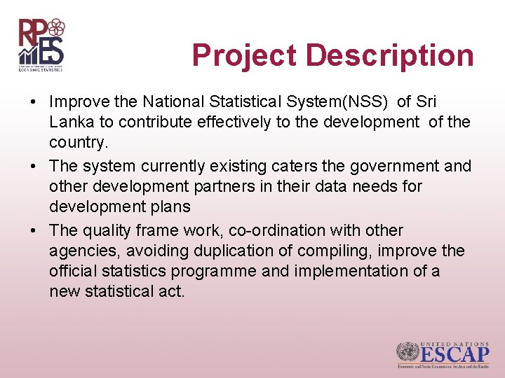 Project Description • Improve the National Statistical System(NSS) of Sri Lanka to contribute effectively