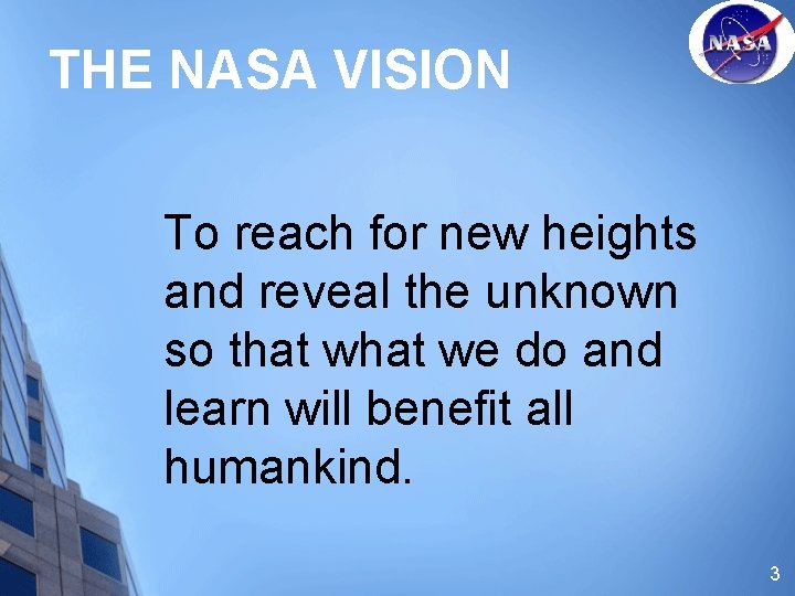 THE NASA VISION To reach for new heights and reveal the unknown so that