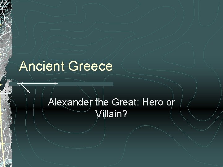 Ancient Greece Alexander the Great: Hero or Villain? 