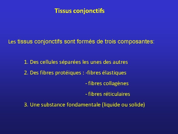 Tissus conjonctifs Les tissus conjonctifs sont formés de trois composantes: 1. Des cellules séparées