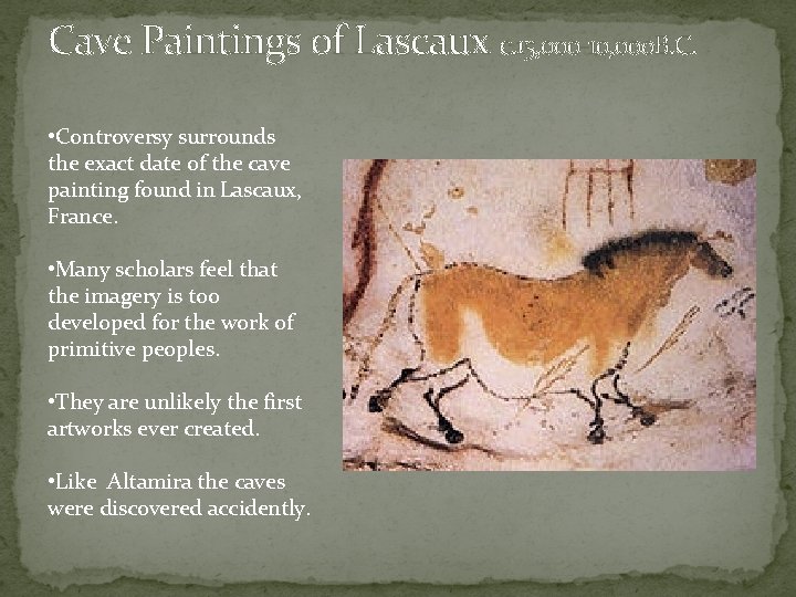 Cave Paintings of Lascaux c. 15, 000 -10, 000 B. C. • Controversy surrounds Cave Paintings of Lascaux c. 15, 000 -10, 000 B. C. • Controversy surrounds