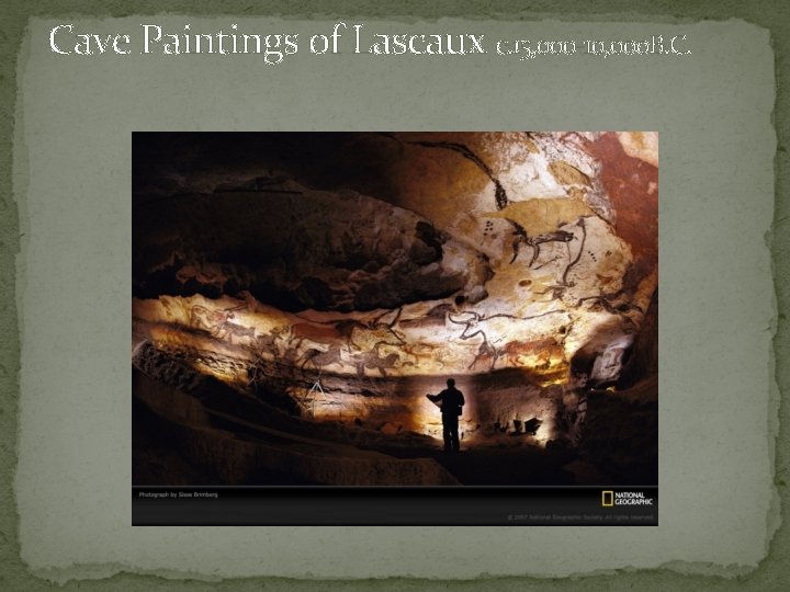 Cave Paintings of Lascaux c. 15, 000 -10, 000 B. C. Cave Paintings of Lascaux c. 15, 000 -10, 000 B. C.