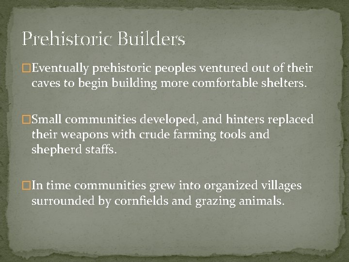 Prehistoric Builders �Eventually prehistoric peoples ventured out of their caves to begin building more Prehistoric Builders �Eventually prehistoric peoples ventured out of their caves to begin building more