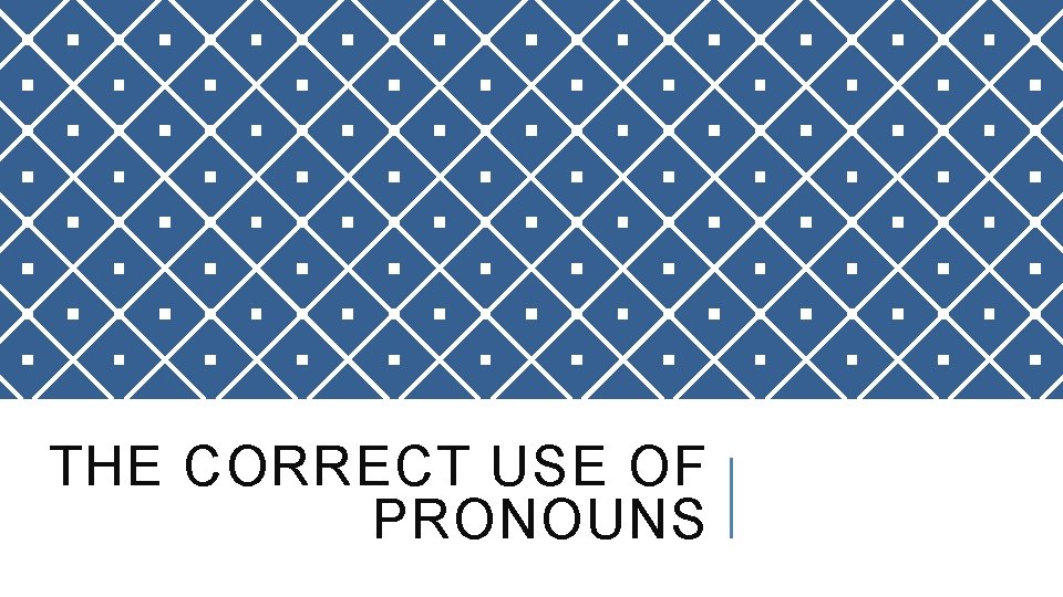 THE CORRECT USE OF PRONOUNS 