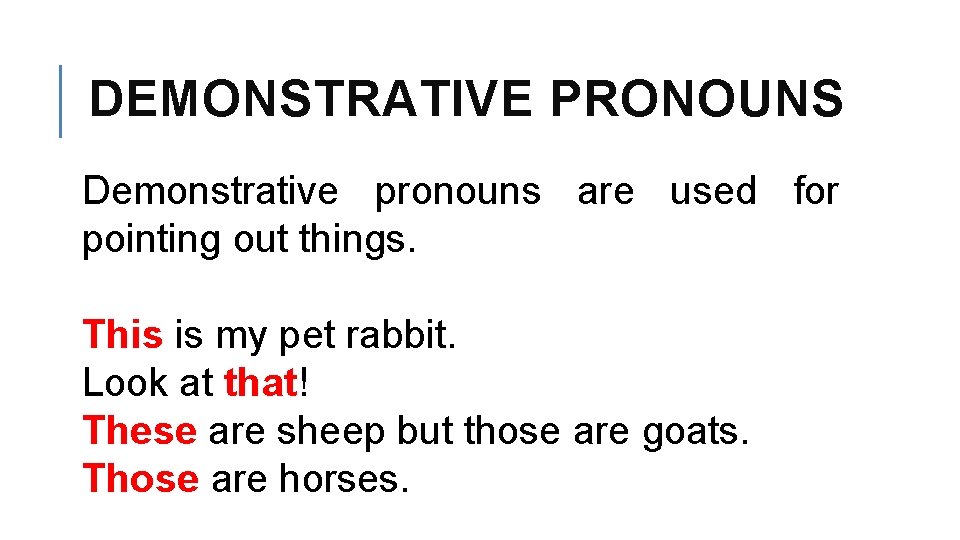 DEMONSTRATIVE PRONOUNS Demonstrative pronouns are used for pointing out things. This is my pet