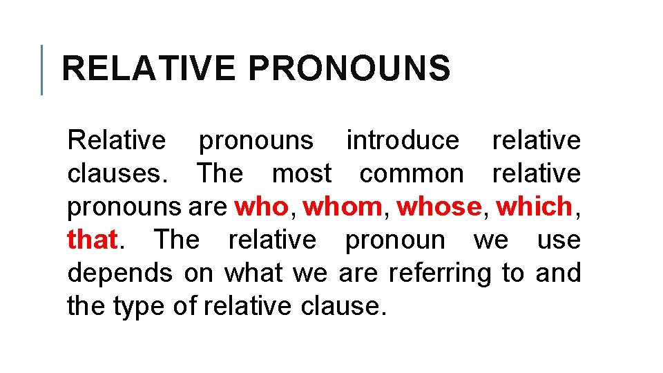 RELATIVE PRONOUNS Relative pronouns introduce relative clauses. The most common relative pronouns are who,