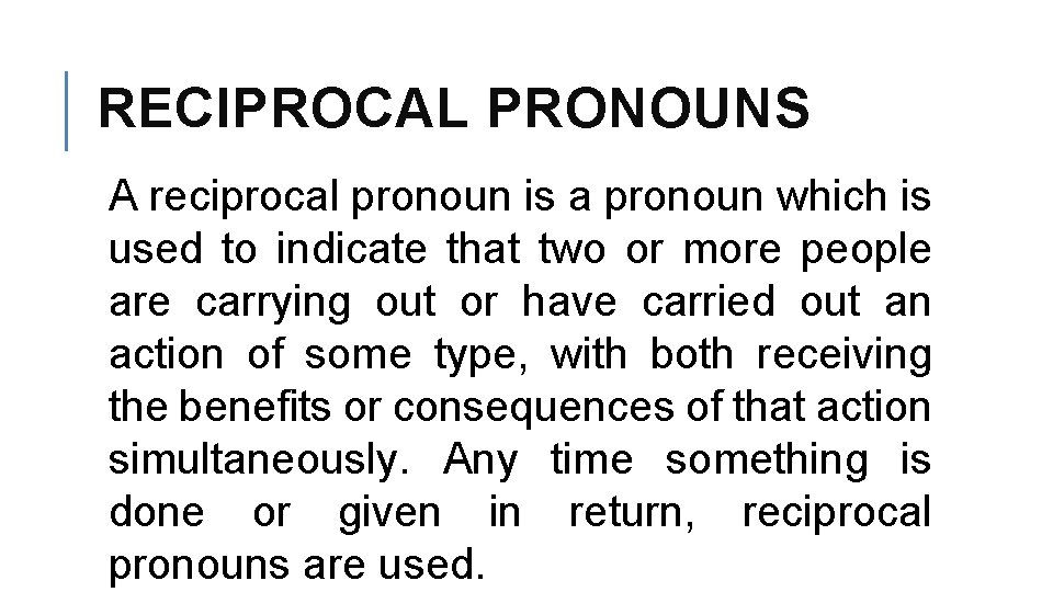 RECIPROCAL PRONOUNS A reciprocal pronoun is a pronoun which is used to indicate that