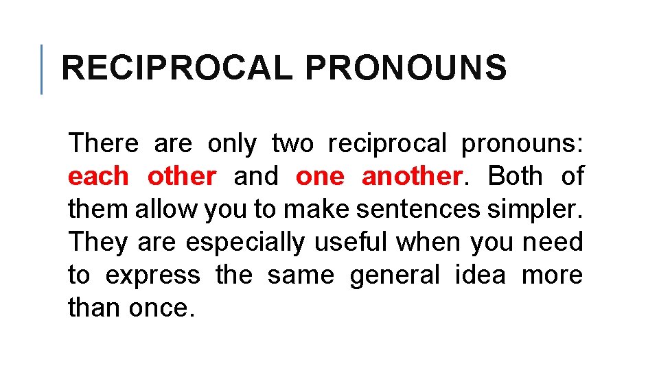 RECIPROCAL PRONOUNS There are only two reciprocal pronouns: each other and one another. Both