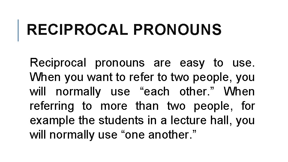 RECIPROCAL PRONOUNS Reciprocal pronouns are easy to use. When you want to refer to