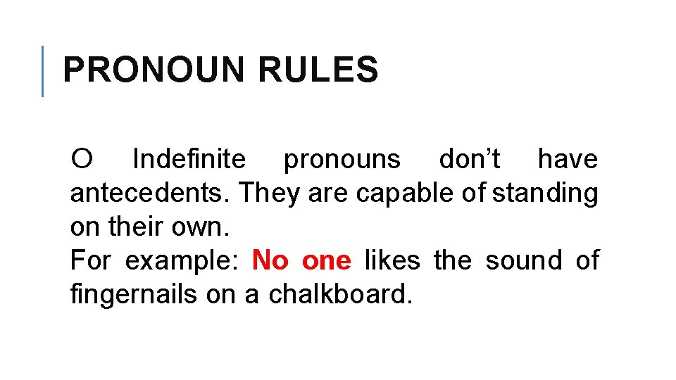 PRONOUN RULES Indefinite pronouns don’t have antecedents. They are capable of standing on their