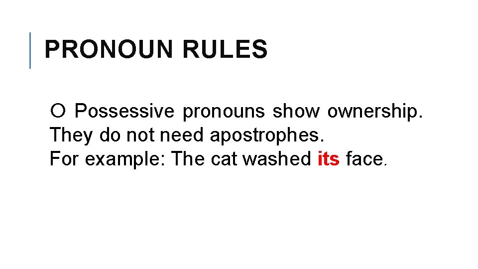 PRONOUN RULES Possessive pronouns show ownership. They do not need apostrophes. For example: The