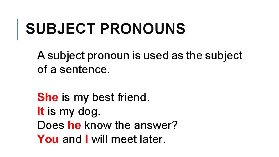 SUBJECT PRONOUNS A subject pronoun is used as the subject of a sentence. She