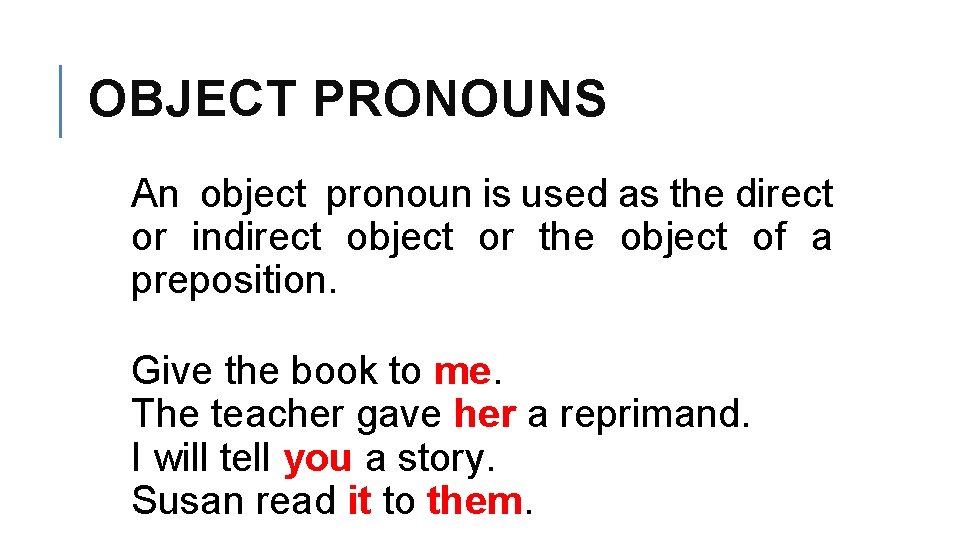 OBJECT PRONOUNS An object pronoun is used as the direct or indirect object or