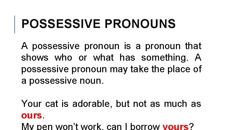 POSSESSIVE PRONOUNS A possessive pronoun is a pronoun that shows who or what has