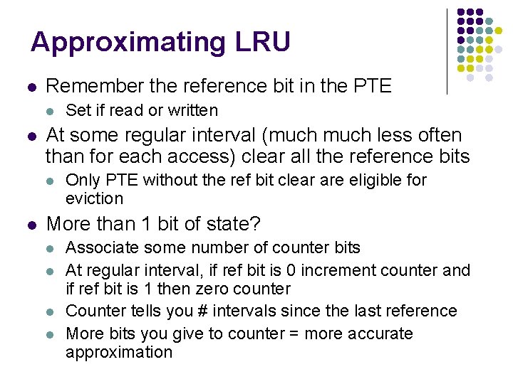 Approximating LRU l Remember the reference bit in the PTE l l At some