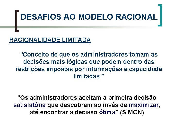 DESAFIOS AO MODELO RACIONALIDADE LIMITADA “Conceito de que os administradores tomam as decisões mais