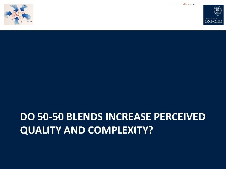 DO 50 -50 BLENDS INCREASE PERCEIVED QUALITY AND COMPLEXITY? 