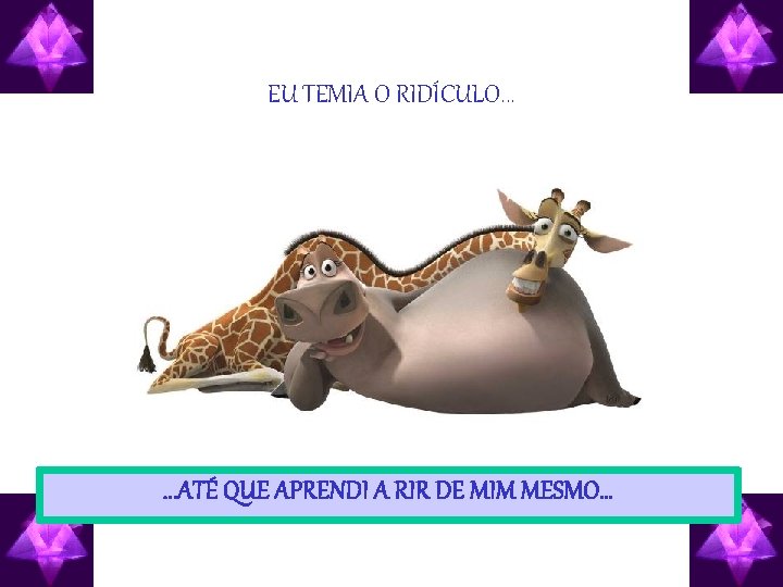 EU TEMIA O RIDÍCULO. . . ATÉ QUE APRENDI A RIR DE MIM MESMO…