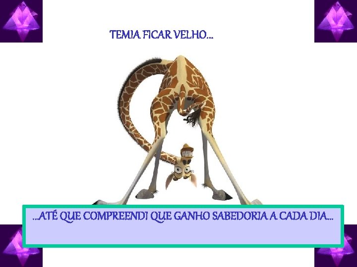 TEMIA FICAR VELHO. . . ATÉ QUE COMPREENDI QUE GANHO SABEDORIA A CADA DIA…
