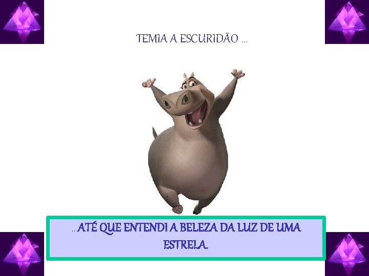 TEMIA A ESCURIDÃO. . . ATÉ QUE ENTENDI A BELEZA DA LUZ DE UMA