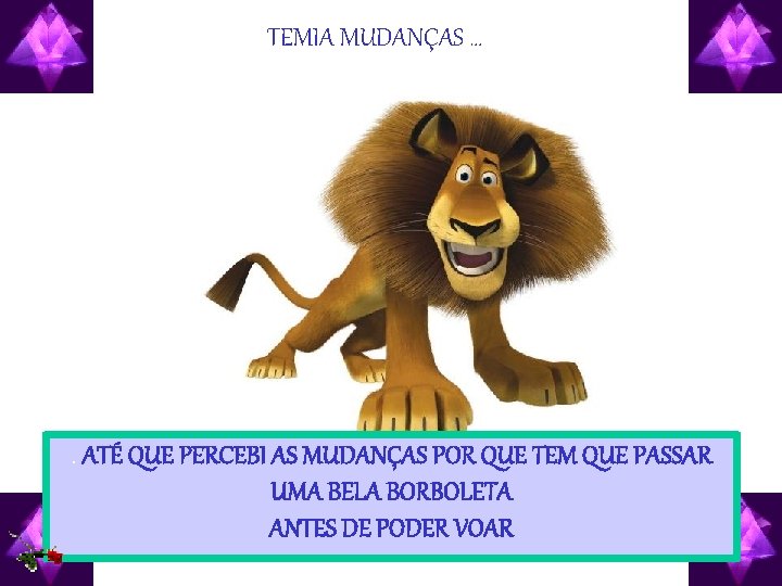 TEMIA MUDANÇAS … . ATÉ QUE PERCEBI AS MUDANÇAS POR QUE TEM QUE PASSAR