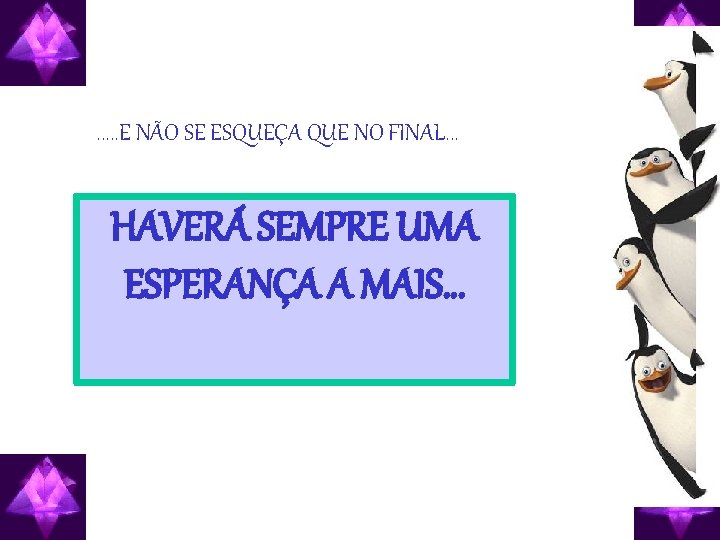 . . . E NÃO SE ESQUEÇA QUE NO FINAL. . . HAVERÁ SEMPRE