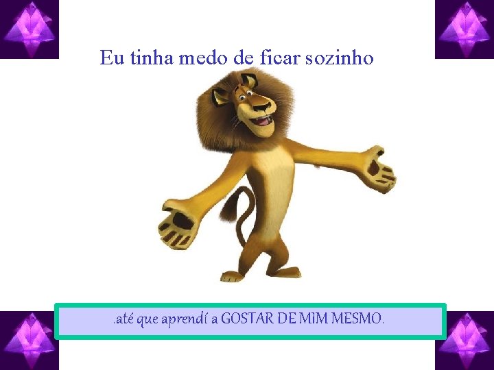 Eu tinha medo de ficar sozinho. . até que aprendí a GOSTAR DE MIM