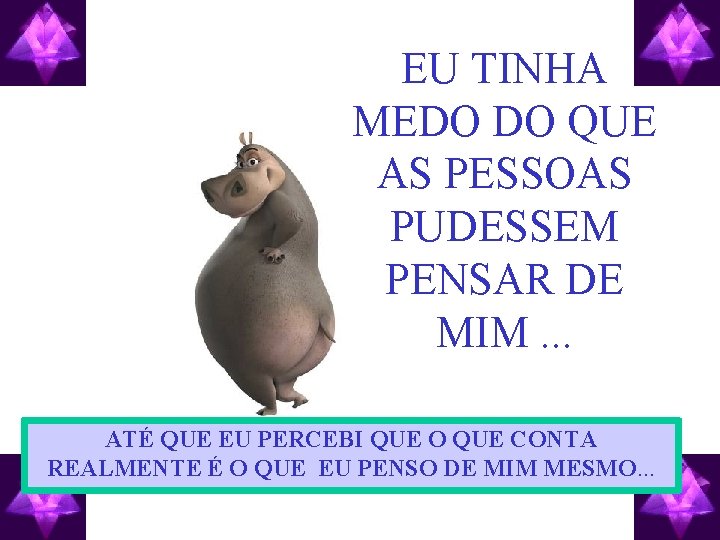 EU TINHA MEDO DO QUE AS PESSOAS PUDESSEM PENSAR DE MIM. . . ATÉ
