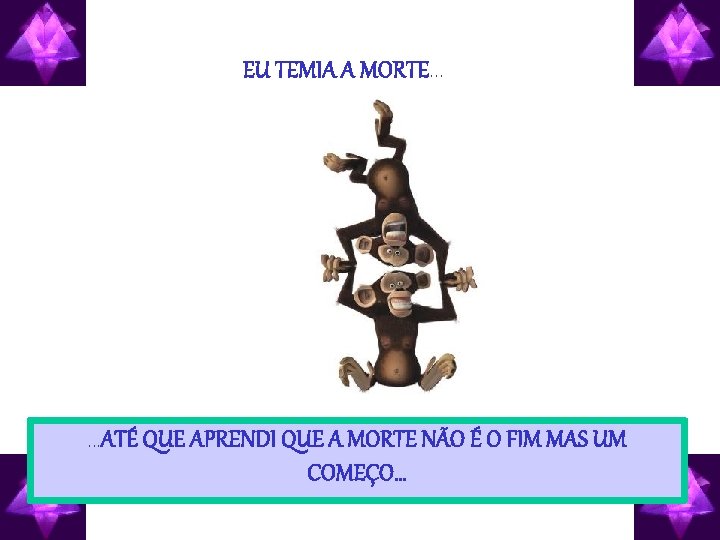 EU TEMIA A MORTE. . . ATÉ QUE APRENDI QUE A MORTE NÃO É