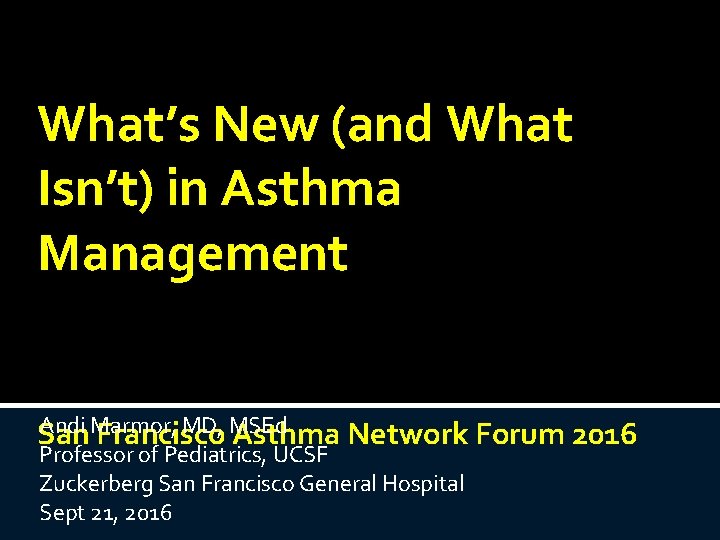 What’s New (and What Isn’t) in Asthma Management Andi Marmor, MD, MSEd San Francisco