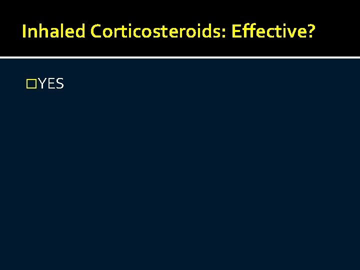 Inhaled Corticosteroids: Effective? �YES 