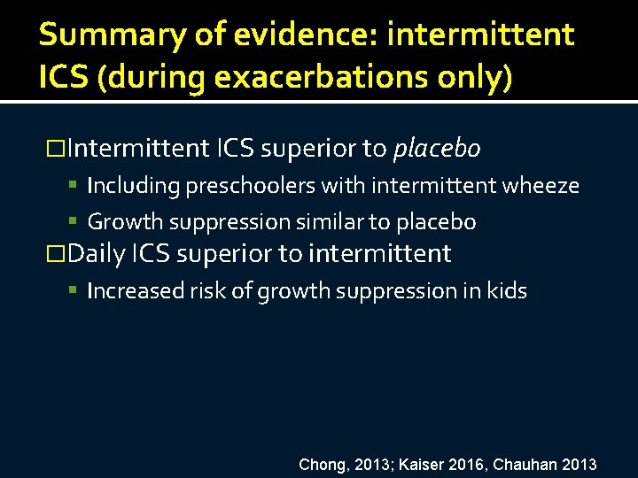 Summary of evidence: intermittent ICS (during exacerbations only) �Intermittent ICS superior to placebo Including