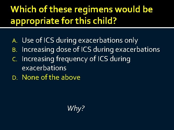 Which of these regimens would be appropriate for this child? Use of ICS during