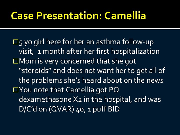Case Presentation: Camellia � 5 yo girl here for her an asthma follow-up visit,