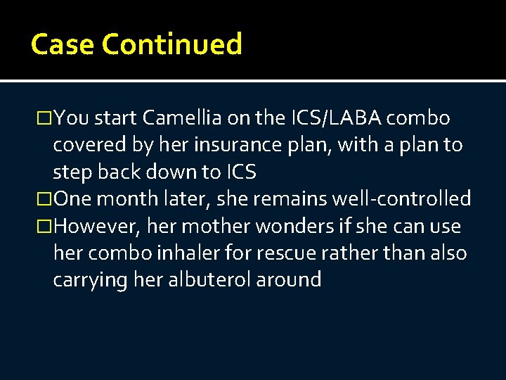 Case Continued �You start Camellia on the ICS/LABA combo covered by her insurance plan,