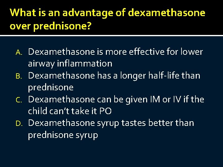 What is an advantage of dexamethasone over prednisone? Dexamethasone is more effective for lower