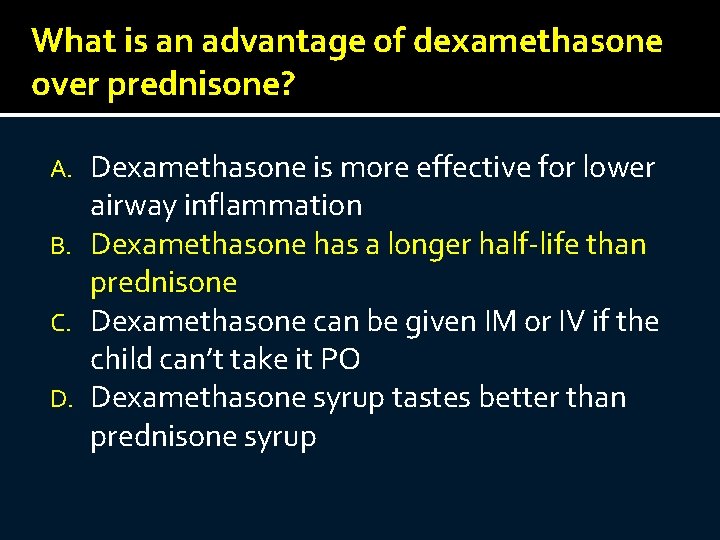 What is an advantage of dexamethasone over prednisone? Dexamethasone is more effective for lower