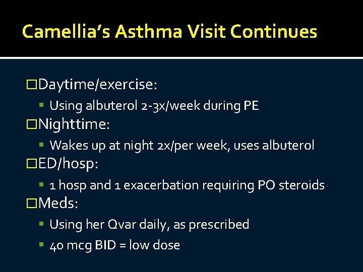 Camellia’s Asthma Visit Continues �Daytime/exercise: Using albuterol 2 -3 x/week during PE �Nighttime: Wakes