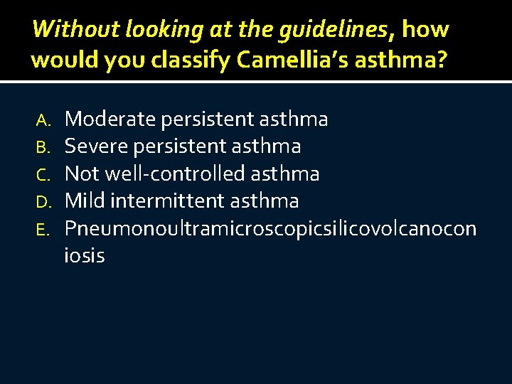 Without looking at the guidelines, how would you classify Camellia’s asthma? A. B. C.