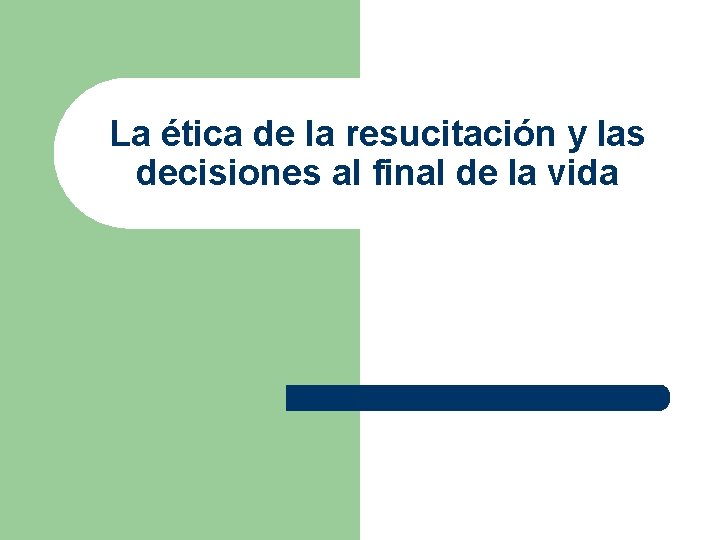 La ética de la resucitación y las decisiones al final de la vida 