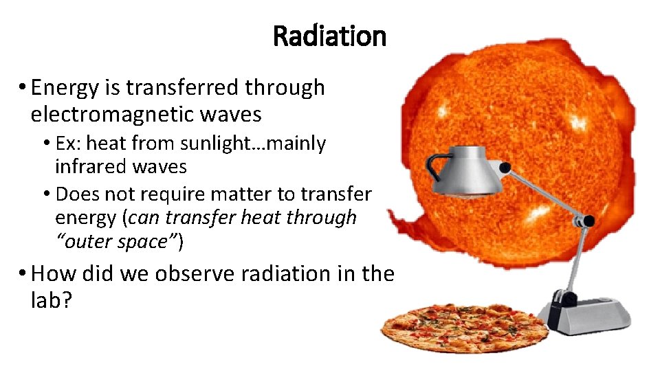 Radiation • Energy is transferred through electromagnetic waves • Ex: heat from sunlight…mainly infrared