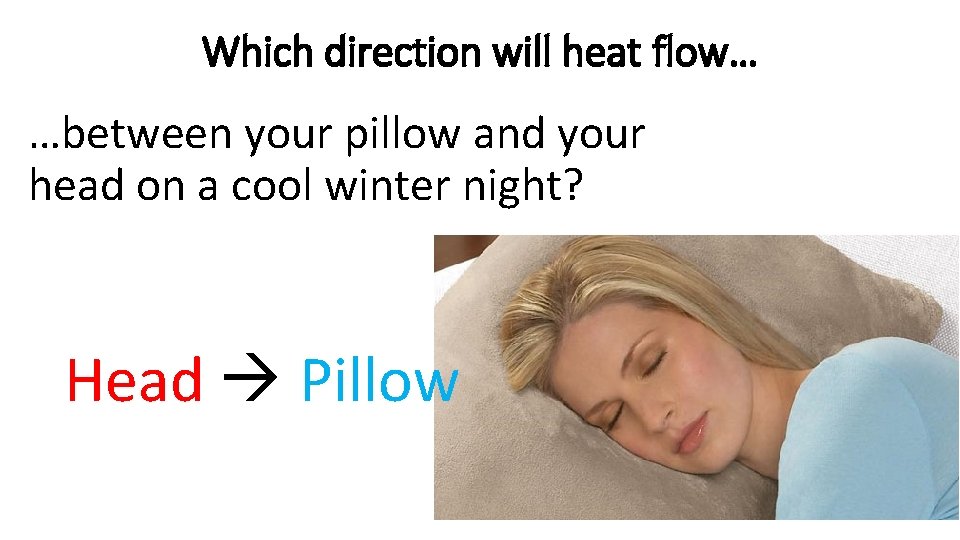 Which direction will heat flow… …between your pillow and your head on a cool