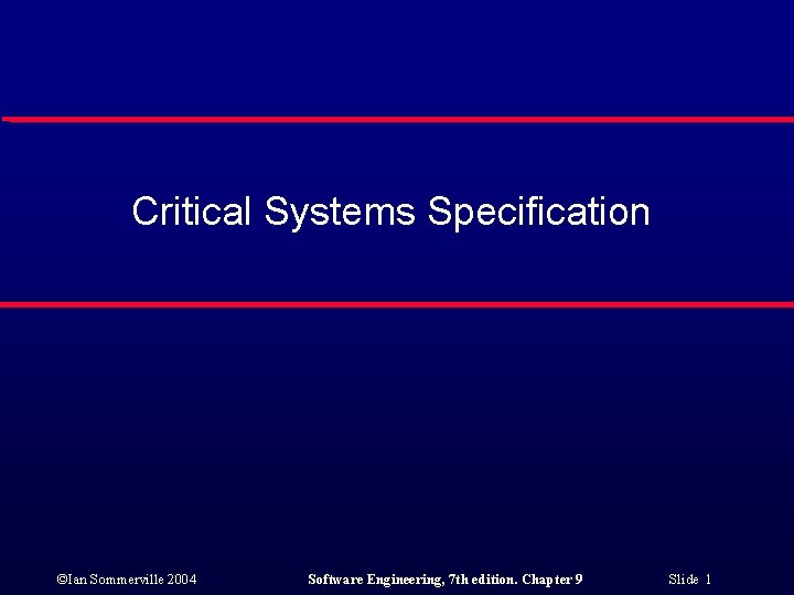 Critical Systems Specification ©Ian Sommerville 2004 Software Engineering, 7 th edition. Chapter 9 Slide