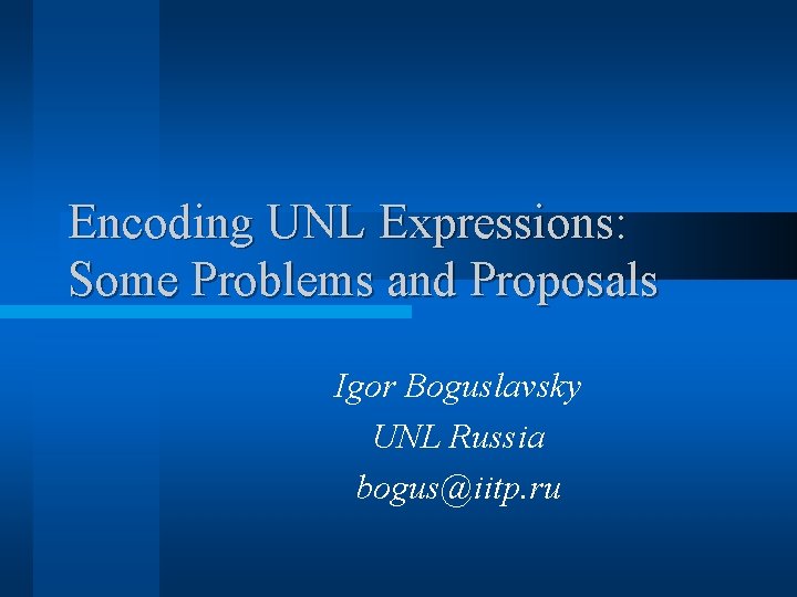 Encoding UNL Expressions: Some Problems and Proposals Igor Boguslavsky UNL Russia bogus@iitp. ru 