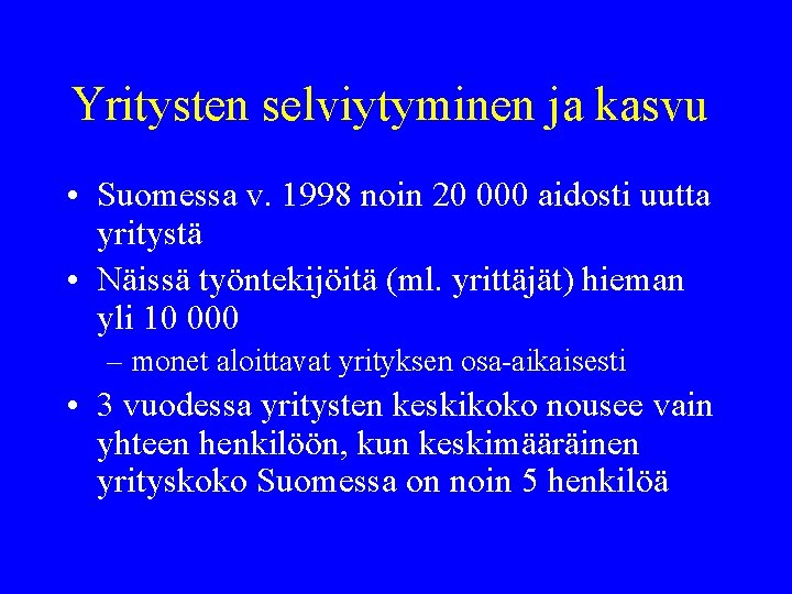 Yritysten selviytyminen ja kasvu • Suomessa v. 1998 noin 20 000 aidosti uutta yritystä